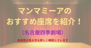 マンマミーア！のおすすめ座席を紹介。（名古屋四季劇場）